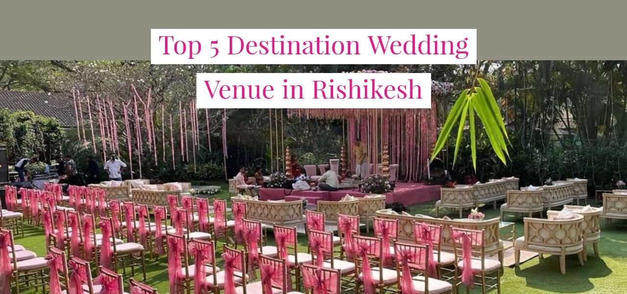 Top 5 Destination Wedding Venue in Rishikesh Make Magic